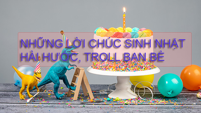 1001 Lời chúc mừng sinh nhật hài hước troll vui nhộn
