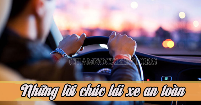 Tổng hợp những lời chúc lái xe an toàn, “thần chú” lái xe an toàn hay nhất!
